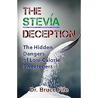 The Stevia Deception: The Hidden Dangers of Low-Calorie Sweeteners The Stevia Deception: The Hidden Dangers of Low-Calorie Sweeteners Kindle Paperback