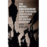 The Moral Underground: How Ordinary Americans Subvert an Unfair Economy The Moral Underground: How Ordinary Americans Subvert an Unfair Economy Kindle Hardcover Paperback