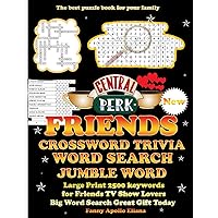 FRIENDS CROSSWORD TRIVIA WORD SEARCH JUMBLE WORD NEW (The TV Show Word Puzzle Books): Large Print 2500 Keywords for Friends TV Show Lovers with Big ... Word Search Great Gift Today For Everyone) FRIENDS CROSSWORD TRIVIA WORD SEARCH JUMBLE WORD NEW (The TV Show Word Puzzle Books): Large Print 2500 Keywords for Friends TV Show Lovers with Big ... Word Search Great Gift Today For Everyone) Paperback