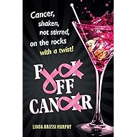 Fuck Off, Cancer: Breast Cancer Shaken not Stirred Fuck Off, Cancer: Breast Cancer Shaken not Stirred Paperback Kindle Audible Audiobook Hardcover