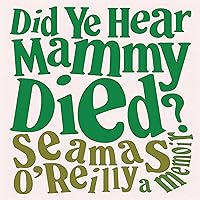 Did Ye Hear Mammy Died?: A Memoir Did Ye Hear Mammy Died?: A Memoir Audible Audiobook Kindle Hardcover Paperback Audio CD