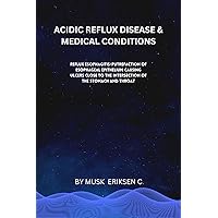 ACIDIC REFLUX DISEASE & MEDICAL CONDITIONS: Reflux esophagitis-putrefaction of esophageal epithelium causing ulcers close to the intersection of the stomach and throat ACIDIC REFLUX DISEASE & MEDICAL CONDITIONS: Reflux esophagitis-putrefaction of esophageal epithelium causing ulcers close to the intersection of the stomach and throat Kindle Paperback