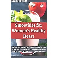 Smoothies for women’s Healthy Heart: 40 Quick and Easy Healthy smoothies Recipes to Promote heart health, Enhance Circulation and Regulate Blood Pressure for busy women. Smoothies for women’s Healthy Heart: 40 Quick and Easy Healthy smoothies Recipes to Promote heart health, Enhance Circulation and Regulate Blood Pressure for busy women. Kindle Paperback
