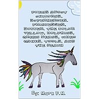 Poems About Unicorns, Superheros, Princesses, Soccer, The Color Yellow, Dolphins, Green Beans, Video Games, Tools and The Beach Poems About Unicorns, Superheros, Princesses, Soccer, The Color Yellow, Dolphins, Green Beans, Video Games, Tools and The Beach Kindle Paperback