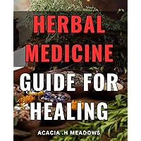 Herbal Medicine Guide For Healing: Discover the Natural Healing Powers of Plants with this Comprehensive Guide of Herbal Medicine. Perfect Gift for Health Enthusiasts and Nature Lovers.