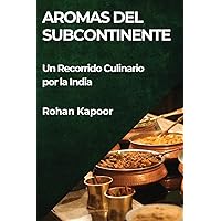 Aromas del Subcontinente: Un Recorrido Culinario por la India (Spanish Edition)
