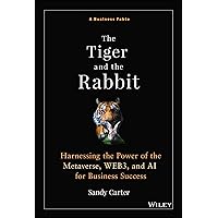The Tiger and the Rabbit: A Fable of Harnessing the Power of the Metaverse, Web3, and Ai for Business Success The Tiger and the Rabbit: A Fable of Harnessing the Power of the Metaverse, Web3, and Ai for Business Success Hardcover Kindle