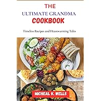 THE ULTIMATE GRANDMA COOKBOOK: Timeless Recipes and Heartwarming Tales