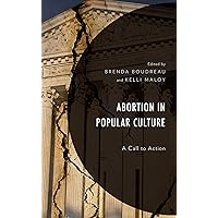 Abortion in Popular Culture: A Call to Action Abortion in Popular Culture: A Call to Action Kindle Hardcover