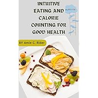 Intuitive eating and calorie counting for good health: Balancing Science and intuition for lifelong wellness. Intuitive eating and calorie counting for good health: Balancing Science and intuition for lifelong wellness. Kindle Paperback