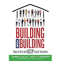 Building Your Building: How to Hire and Keep Great Teachers (Your Guide to Recruiting and Retaining Teachers) Building Your Building: How to Hire and Keep Great Teachers (Your Guide to Recruiting and Retaining Teachers) eTextbook Paperback