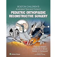 Boston Children's Illustrated Tips and Tricks in Pediatric Orthopaedic Reconstructive Surgery Boston Children's Illustrated Tips and Tricks in Pediatric Orthopaedic Reconstructive Surgery Kindle Hardcover
