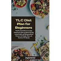 TLC Diet Plan for Beginners: Step-by-Step Guide to Lowering Cholesterol, Achieving Optimal Health, Losing Weight, and Managing Blood Pressure with Simple, Tasty, and Nutritious TLC Recipes TLC Diet Plan for Beginners: Step-by-Step Guide to Lowering Cholesterol, Achieving Optimal Health, Losing Weight, and Managing Blood Pressure with Simple, Tasty, and Nutritious TLC Recipes Paperback Kindle