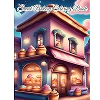 Sweet Bakery Coloring Book: My Adorable Bakery Shop, The Joyful Everyday, Delicious Sweets, Treats For Kids