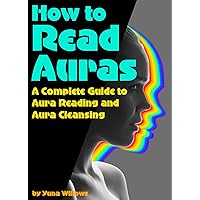 How to Read Auras: A Complete Guide to Aura Reading and Aura Cleansing ( How to See Auras ) How to Read Auras: A Complete Guide to Aura Reading and Aura Cleansing ( How to See Auras ) Kindle Paperback