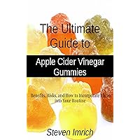 The Ultimate Guide to Apple Cider Vinegar Gummies: Benefits, Risks, and How to Incorporate Them into Your Routine The Ultimate Guide to Apple Cider Vinegar Gummies: Benefits, Risks, and How to Incorporate Them into Your Routine Kindle Paperback