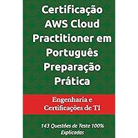 Certificação AWS Cloud Practitioner em Português Preparação Prática: 143 Questões de Teste 100% Explicadas (Portuguese Edition) Certificação AWS Cloud Practitioner em Português Preparação Prática: 143 Questões de Teste 100% Explicadas (Portuguese Edition) Kindle Hardcover Paperback