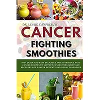 CANCER-FIGHTING SMOOTHIES: 100+ QUICK AND EASY DELICIOUS AND NUTRITIOUS ANTI-CANCER RECIPES TO SUPPORT CANCER TREATMENT AND RECOVERY FOR CANCER PATIENTS AND NEWLY DIAGNOSED CANCER-FIGHTING SMOOTHIES: 100+ QUICK AND EASY DELICIOUS AND NUTRITIOUS ANTI-CANCER RECIPES TO SUPPORT CANCER TREATMENT AND RECOVERY FOR CANCER PATIENTS AND NEWLY DIAGNOSED Paperback Kindle