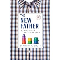 The New Father: A Dad's Guide to the First Year The New Father: A Dad's Guide to the First Year Paperback Kindle Hardcover