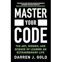Master Your Code: The Art, Wisdom, and Science of Leading an Extraordinary Life