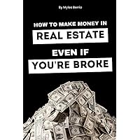 How To Make Money In Real Estate Even If You're Broke How To Make Money In Real Estate Even If You're Broke Paperback Kindle
