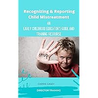 Recognising & Reporting Child Maltreatment: An Early Childhood Educator’s Guide and Training Resource Recognising & Reporting Child Maltreatment: An Early Childhood Educator’s Guide and Training Resource Kindle Paperback