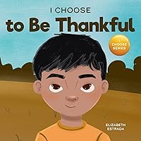 I Choose to Be Thankful: A Rhyming Picture Book About Gratitude (Teacher and Therapist Toolbox: I Choose)
