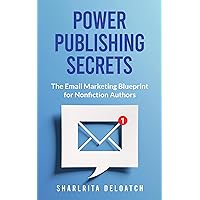 Power Publishing Secrets: The Email Marketing Blueprint for Nonfiction Authors Power Publishing Secrets: The Email Marketing Blueprint for Nonfiction Authors Kindle