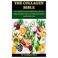 The Collagen Bible: The Complete Diet And Cookbook Plan To Reverse Aging, Strengthen Joint, Loss Weight, For Dummies And Revitalize Skin The Collagen Bible: The Complete Diet And Cookbook Plan To Reverse Aging, Strengthen Joint, Loss Weight, For Dummies And Revitalize Skin Paperback