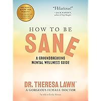 How to Be Sane: A Groundbreaking Mental Wellness Guide from a Gorgeous Female Doctor How to Be Sane: A Groundbreaking Mental Wellness Guide from a Gorgeous Female Doctor Kindle Paperback