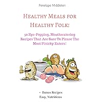 Healthy Meals for Healthy Folk!: 50 Eye-Popping, Mouthwatering Recipes That Are Sure To Please The Most Finicky Eaters! Healthy Meals for Healthy Folk!: 50 Eye-Popping, Mouthwatering Recipes That Are Sure To Please The Most Finicky Eaters! Kindle