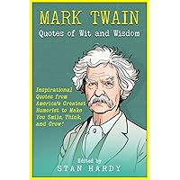 Mark Twain Quotes of Wit and Wisdom: Inspirational Quotes from America's Greatest Humorist to Make You Smile, Think, and Grow! (Quotes of Fun and Inspiration)