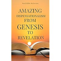 Amazing Dispensationalism from Genesis to Revelation: A Christian's Guide to Rightly Divide the Word of God and Understand The Bible Amazing Dispensationalism from Genesis to Revelation: A Christian's Guide to Rightly Divide the Word of God and Understand The Bible Paperback Kindle
