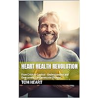 Heart Health Revolution: From Crisis to Control - Understanding and Overcoming Cardiovascular Disease Heart Health Revolution: From Crisis to Control - Understanding and Overcoming Cardiovascular Disease Kindle Paperback