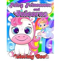 Fairy Princesses And Unicorns Coloring Book For Kids: Adorable and Unique Illustrations of Fairies and Unicorns for Your Little Princess Fairy Princesses And Unicorns Coloring Book For Kids: Adorable and Unique Illustrations of Fairies and Unicorns for Your Little Princess Paperback