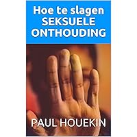 Hoe te slagen SEKSUELE ONTHOUDING (Dutch Edition)