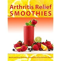 Arthritis Relief Smoothies --- Quick and Easy Delicious Smoothies for Arthritis Relief (Arthritis Diet) (Arthritis Relief Series Book 3) Arthritis Relief Smoothies --- Quick and Easy Delicious Smoothies for Arthritis Relief (Arthritis Diet) (Arthritis Relief Series Book 3) Kindle