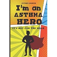 I'm An Asthma Hero It's Not For The Weak Asthma Logbook: Log Symptoms, Medications, and Triggers