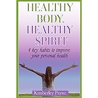 Healthy Body, Healthy Spirit: 4 Key Habits to Improve Your Personal Health (Health & Faith Matters Book 5) Healthy Body, Healthy Spirit: 4 Key Habits to Improve Your Personal Health (Health & Faith Matters Book 5) Kindle