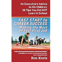 FAST START to CAREER SUCCESS Making the Most of Your First Job: An Executive's Advice to His Children: 36 Tips You Did NOT Learn in School FAST START to CAREER SUCCESS Making the Most of Your First Job: An Executive's Advice to His Children: 36 Tips You Did NOT Learn in School Paperback Kindle
