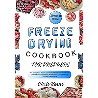 FREEZE DRYING COOKBOOK FOR PREPPERS: The Complete Guide to Preserve Food Nutrient Dense in the Comfort of your Home Using Long-Lasting Storage Technique (PREPPER's CULINARY ARSENAL 7) FREEZE DRYING COOKBOOK FOR PREPPERS: The Complete Guide to Preserve Food Nutrient Dense in the Comfort of your Home Using Long-Lasting Storage Technique (PREPPER's CULINARY ARSENAL 7) Kindle Paperback