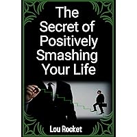 The Secret Of Positively Smashing Your Life The Secret Of Positively Smashing Your Life Kindle Paperback