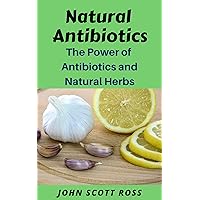 Natural Antibiotics: The Power of Antibiotics and Natural Herbs
