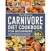 The Ultimate Carnivore Diet Cookbook For Beginners: Transform Your Health with 80+ Flavorful Carnivore Diet Recipes and a Simple 28-Day carnivore diet Meal Plan! The Ultimate Carnivore Diet Cookbook For Beginners: Transform Your Health with 80+ Flavorful Carnivore Diet Recipes and a Simple 28-Day carnivore diet Meal Plan! Paperback Kindle