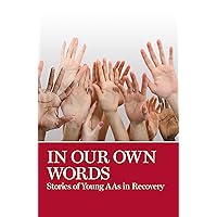 In Our Own Words: Stories of Young AA's in Recovery In Our Own Words: Stories of Young AA's in Recovery Paperback Kindle
