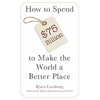 How to Spend $75 Billion to Make the World a Better Place How to Spend $75 Billion to Make the World a Better Place Kindle Paperback Hardcover