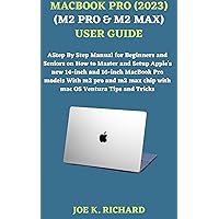 MACBOOK PRO (2023) (M2 PRO & M2 MAX) USER GUIDE: A Step By Step Manual for Beginners and Seniors on How to Master and Setup Apple's new 14-inch and 16-inch MacBook Pro models With m2 pro and m2 max c MACBOOK PRO (2023) (M2 PRO & M2 MAX) USER GUIDE: A Step By Step Manual for Beginners and Seniors on How to Master and Setup Apple's new 14-inch and 16-inch MacBook Pro models With m2 pro and m2 max c Kindle Paperback