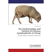 The Epidemiology and Control of Caseous Lymphadenitis in Sheep: A study of Western Australian sheep flocks The Epidemiology and Control of Caseous Lymphadenitis in Sheep: A study of Western Australian sheep flocks Paperback