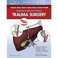 Ernest E. Moore Shock Trauma Center at Denver Health Illustrated Tips and Tricks in Trauma Surgery Ernest E. Moore Shock Trauma Center at Denver Health Illustrated Tips and Tricks in Trauma Surgery Paperback Kindle