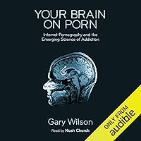 Your Brain on Porn: Internet Pornography and the Emerging Science of Addiction Your Brain on Porn: Internet Pornography and the Emerging Science of Addiction Audible Audiobook Paperback Kindle